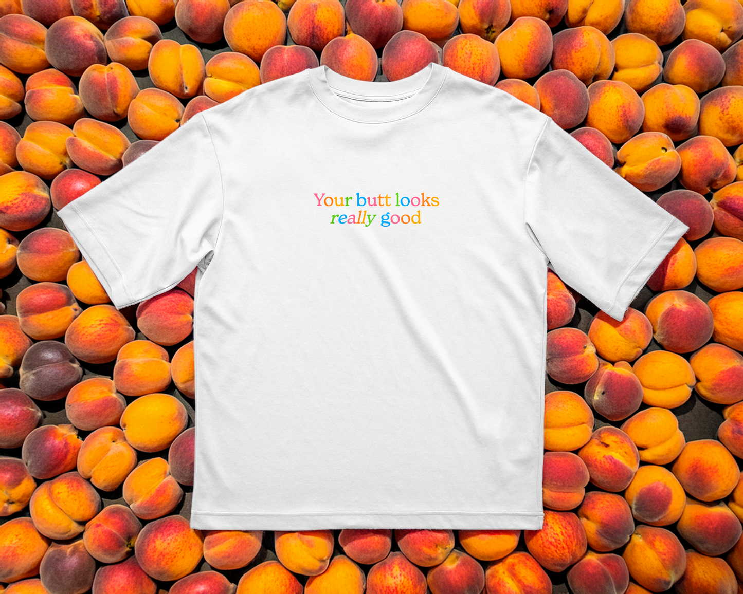 the white "your butt looks really good" shirt
